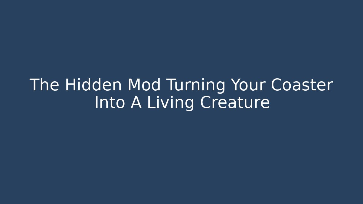 The Hidden Mod Turning Your Coaster Into A Living Creature
