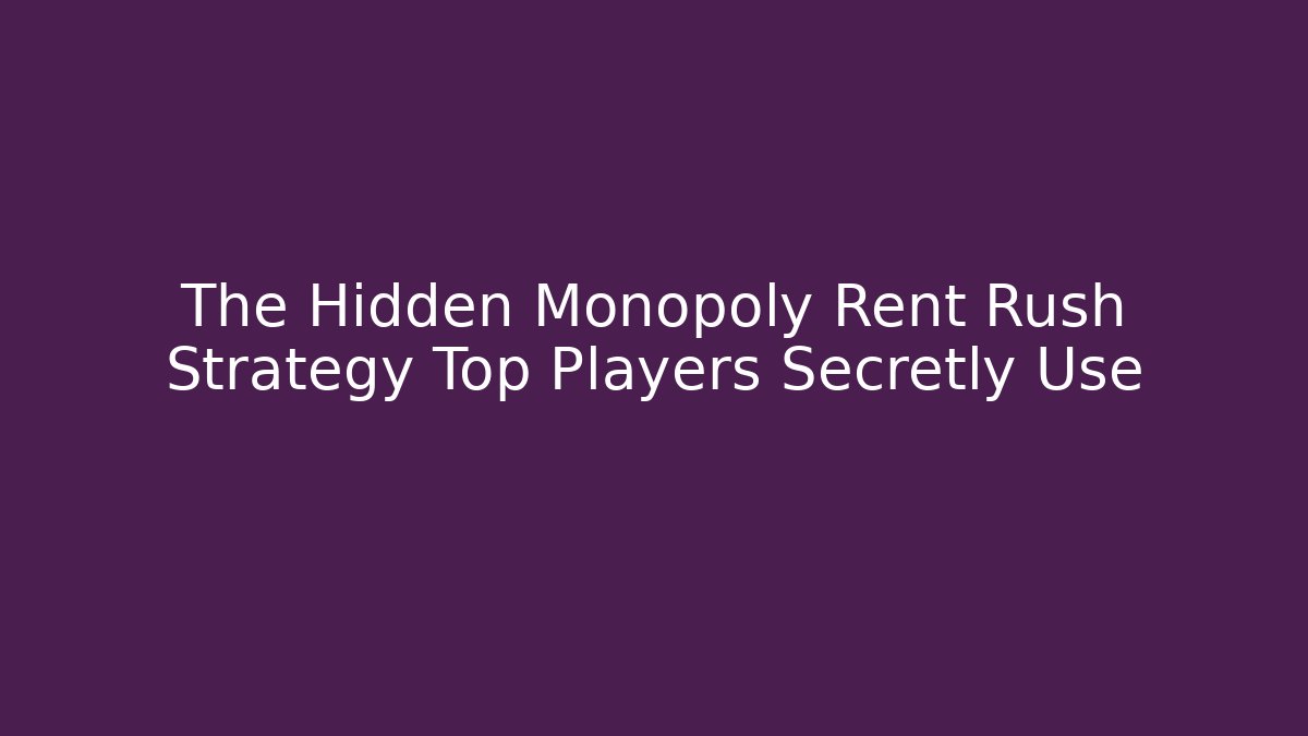 The Hidden Monopoly Rent Rush Strategy Top Players Secretly Use