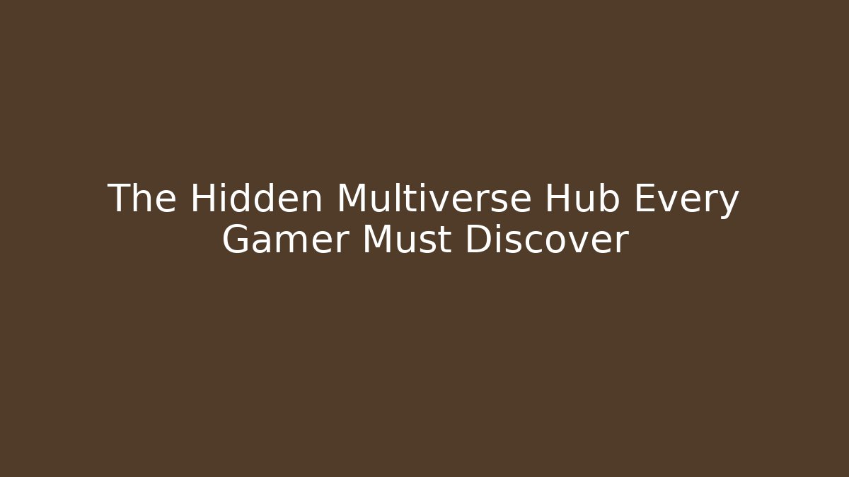 The Hidden Multiverse Hub Every Gamer Must Discover