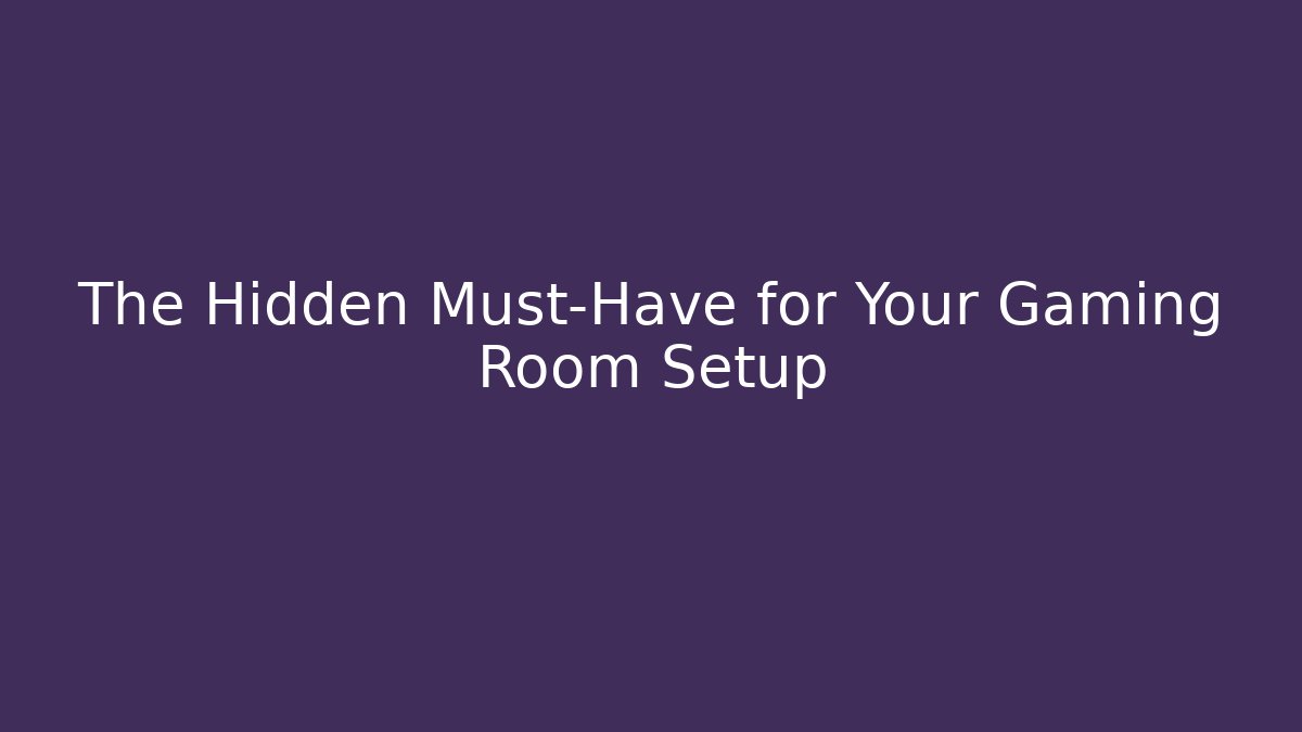 The Hidden Must-Have for Your Gaming Room Setup