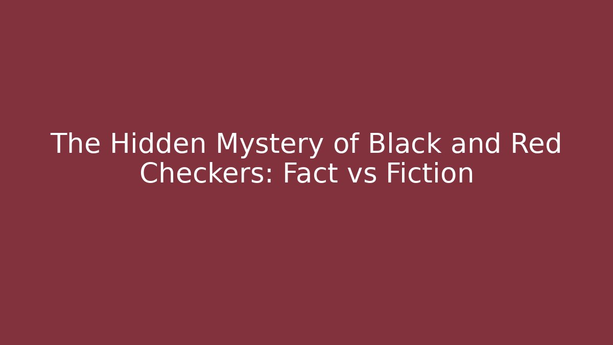 The Hidden Mystery of Black and Red Checkers: Fact vs Fiction