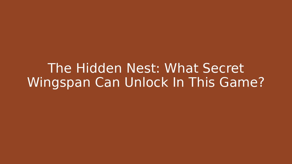 The Hidden Nest: What Secret Wingspan Can Unlock In This Game?