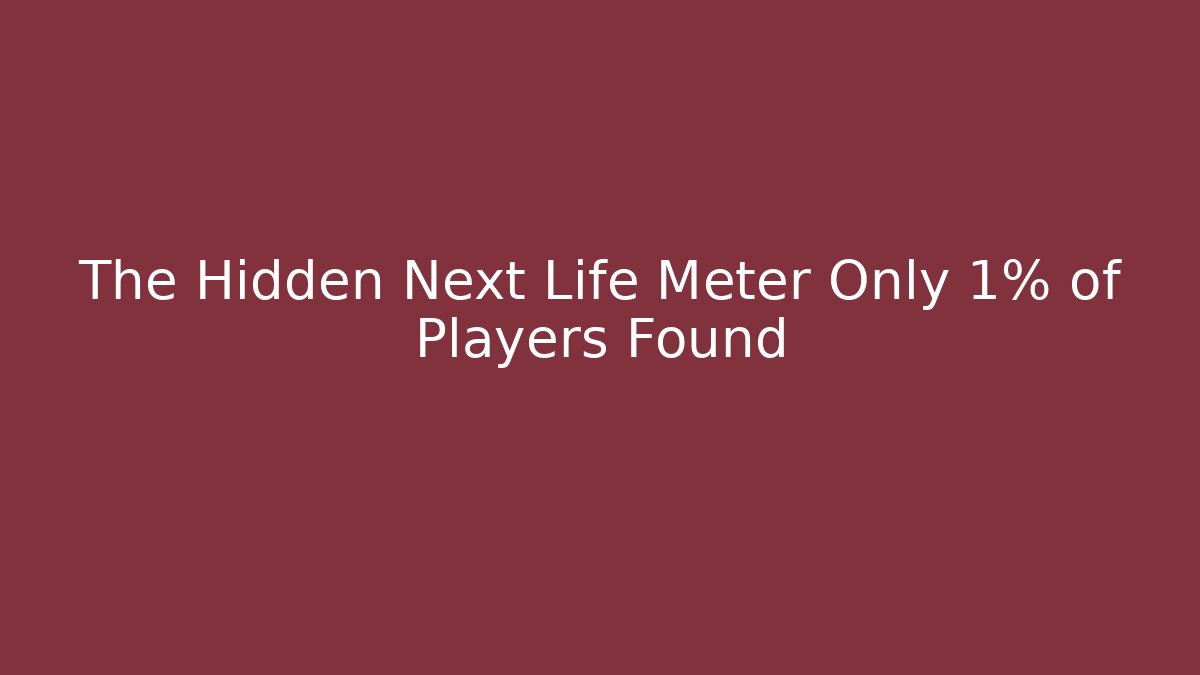 The Hidden Next Life Meter Only 1% of Players Found