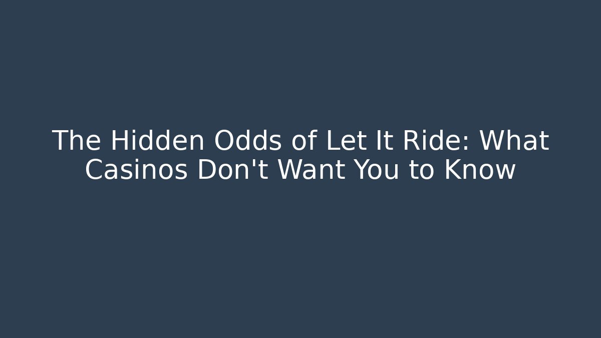 The Hidden Odds of Let It Ride: What Casinos Don’t Want You to Know
