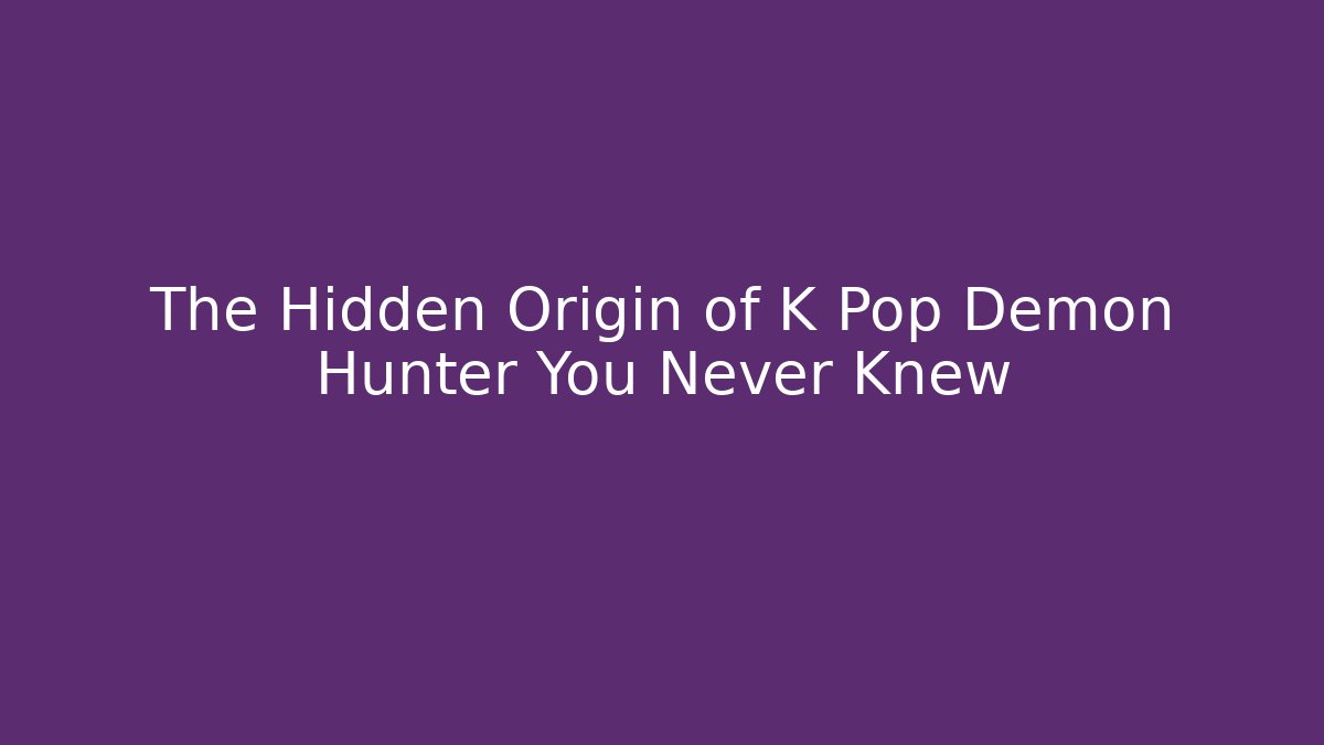 The Hidden Origin of K Pop Demon Hunter You Never Knew