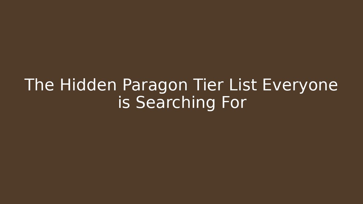 The Hidden Paragon Tier List Everyone is Searching For