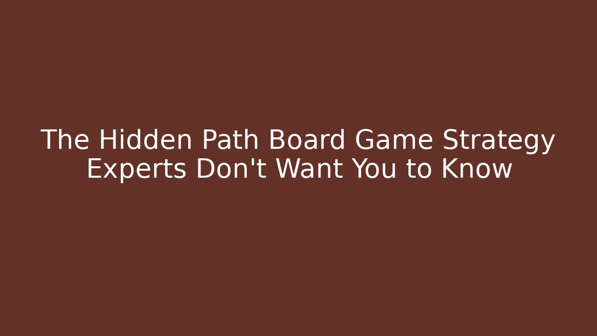 The Hidden Path Board Game Strategy Experts Don't Want You to Know