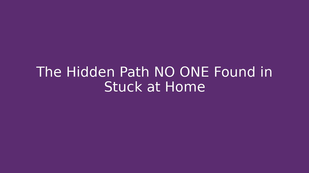 The Hidden Path NO ONE Found in Stuck at Home