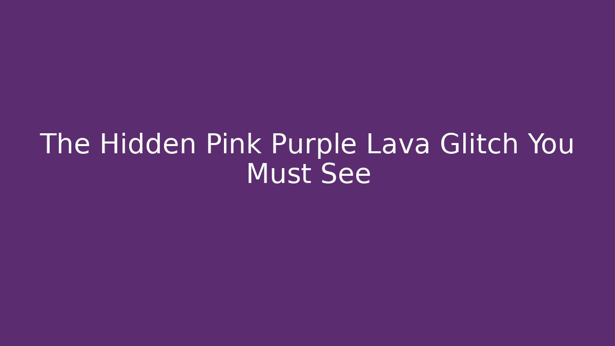 The Hidden Pink Purple Lava Glitch You Must See