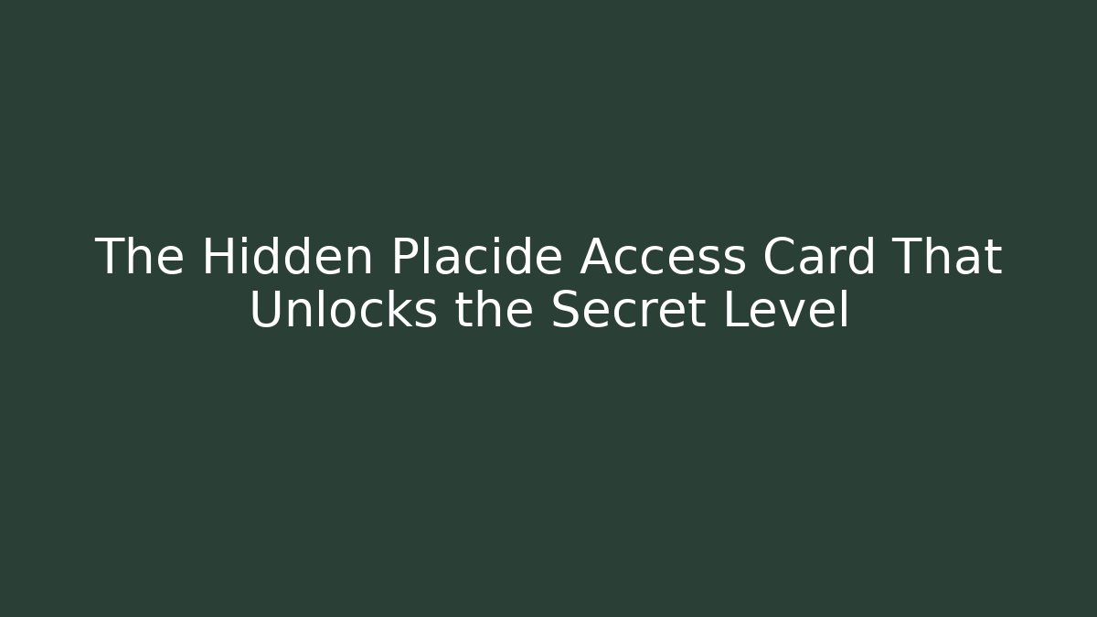The Hidden Placide Access Card That Unlocks the Secret Level