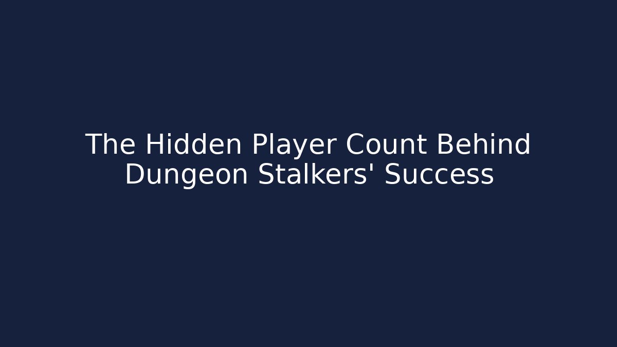 The Hidden Player Count Behind Dungeon Stalkers' Success