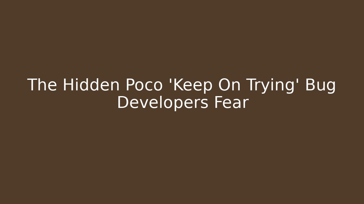The Hidden Poco ‘Keep On Trying’ Bug Developers Fear - Vintage E-Juice