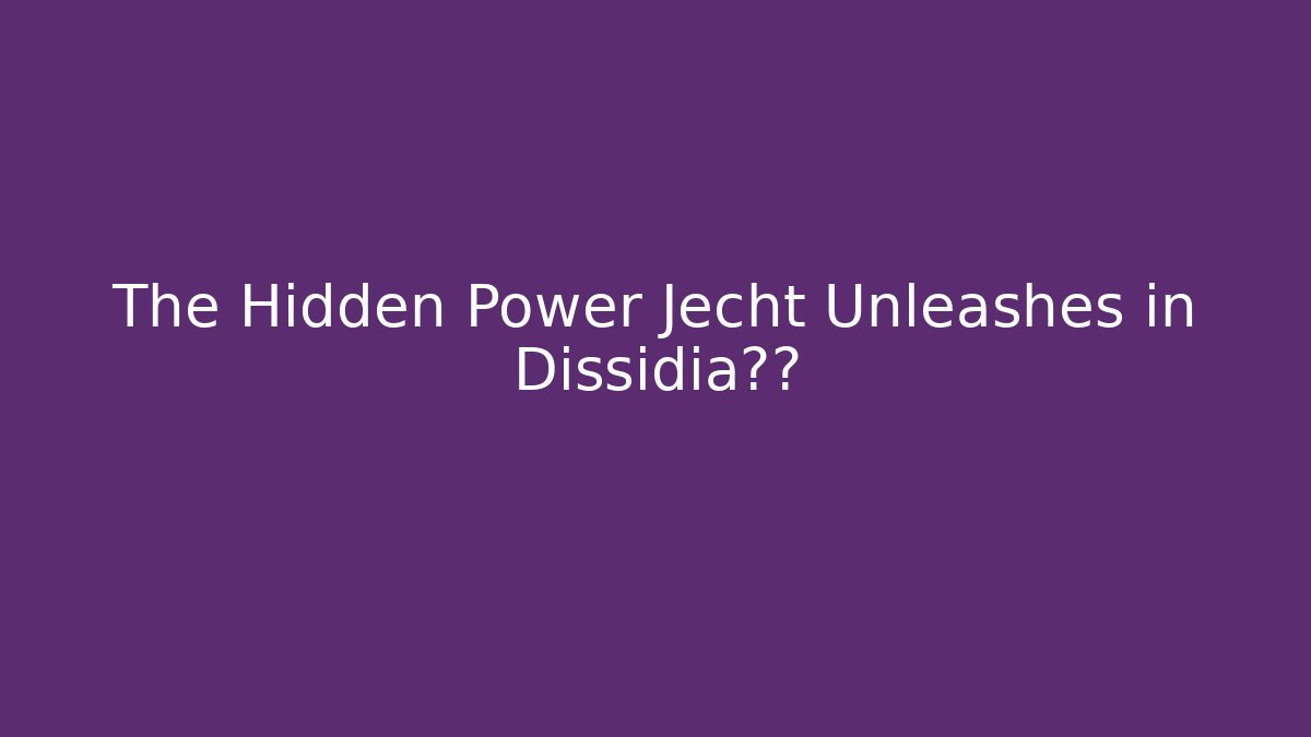 The Hidden Power Jecht Unleashes in Dissidia怕他 - Vintage E-Juice