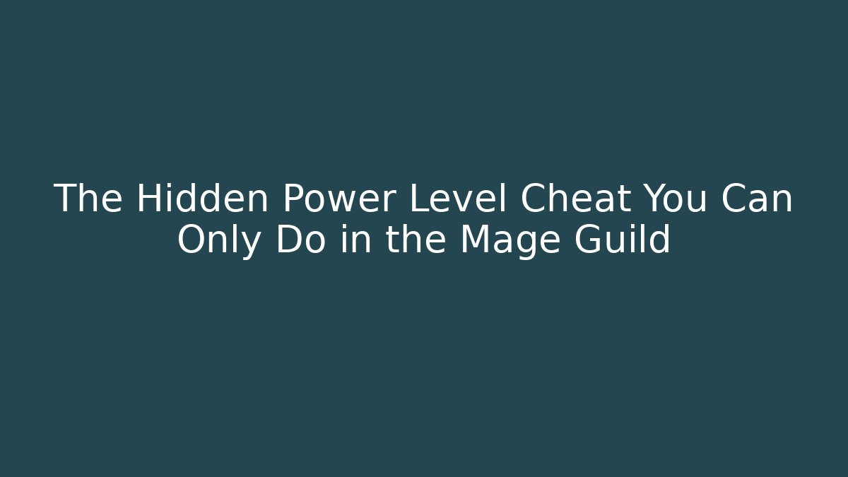 The Hidden Power Level Cheat You Can Only Do in the Mage Guild