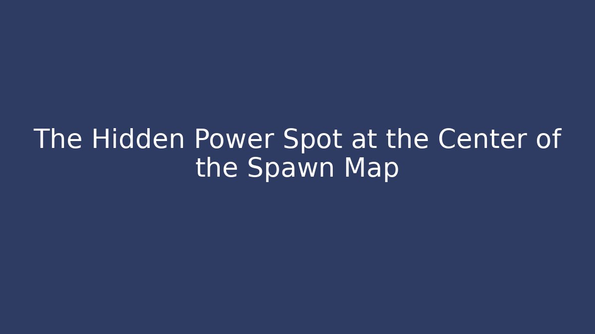The Hidden Power Spot at the Center of the Spawn Map
