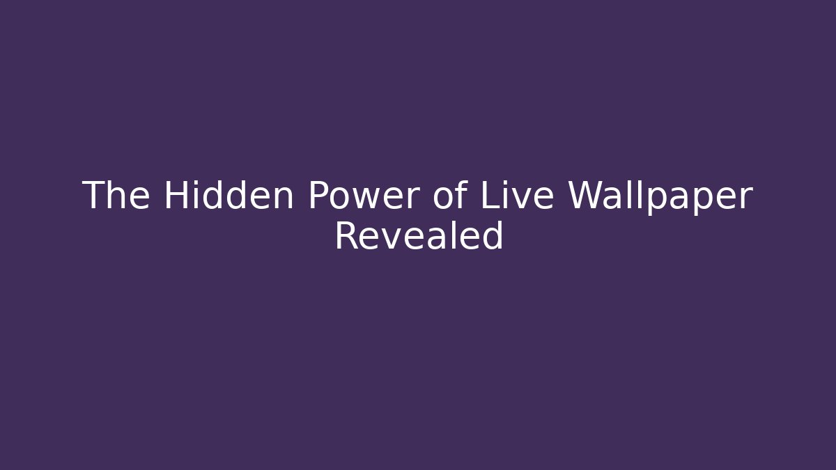 The Hidden Power of Live Wallpaper Revealed