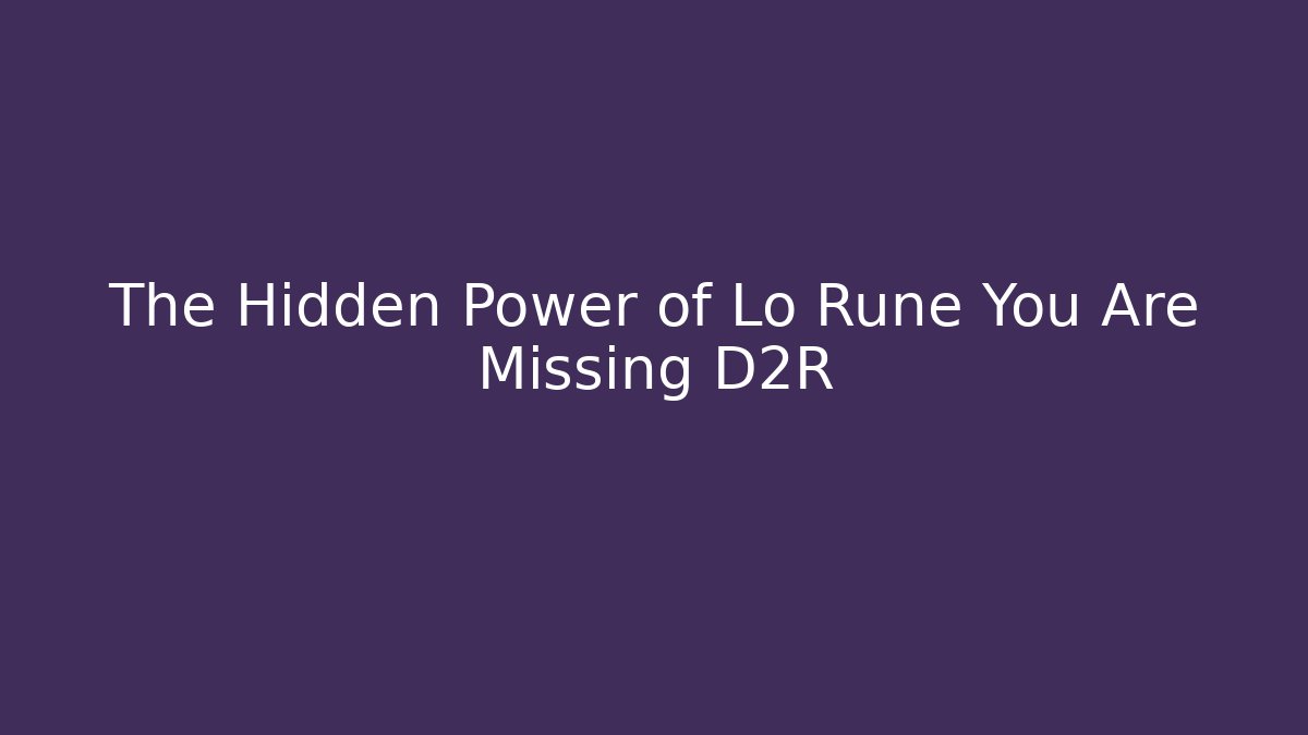 The Hidden Power of Lo Rune You Are Missing D2R