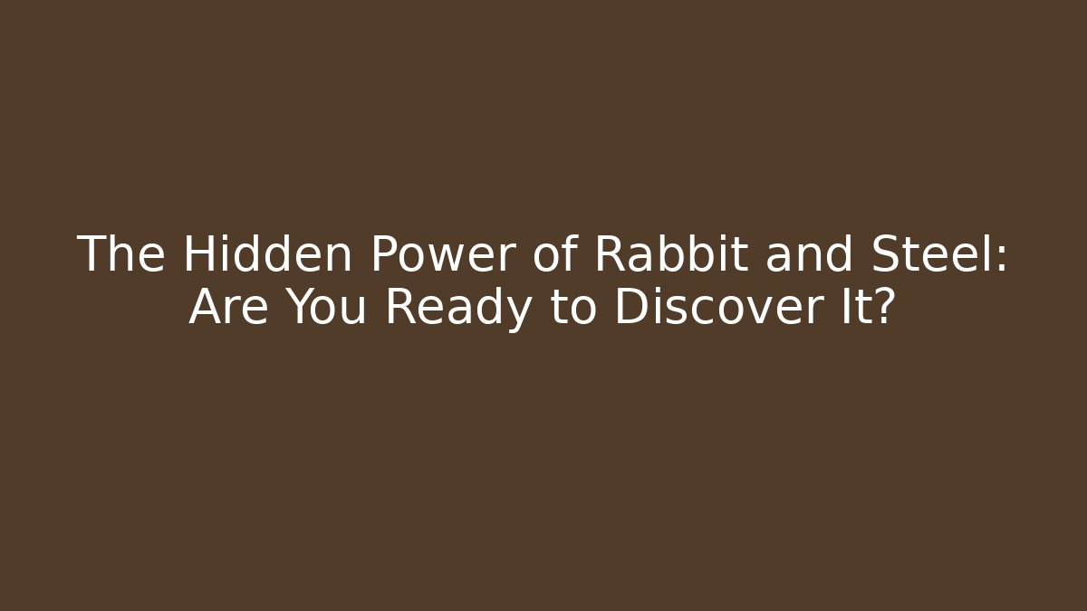 The Hidden Power of Rabbit and Steel: Are You Ready to Discover It?