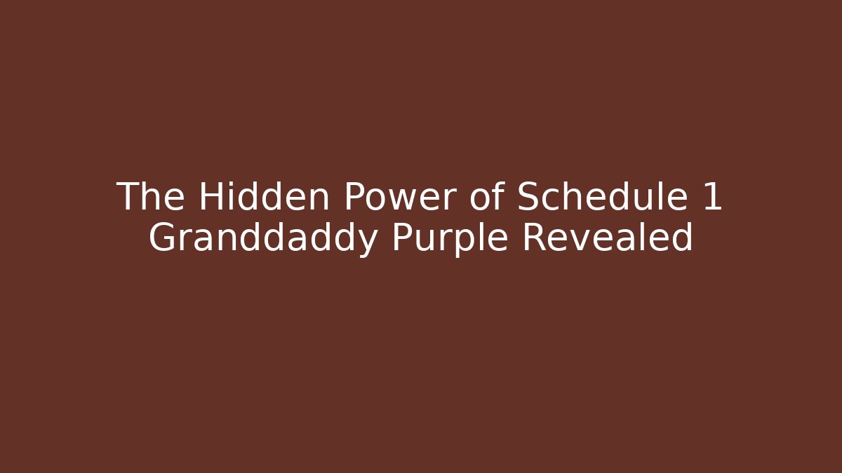 The Hidden Power of Schedule 1 Granddaddy Purple Revealed