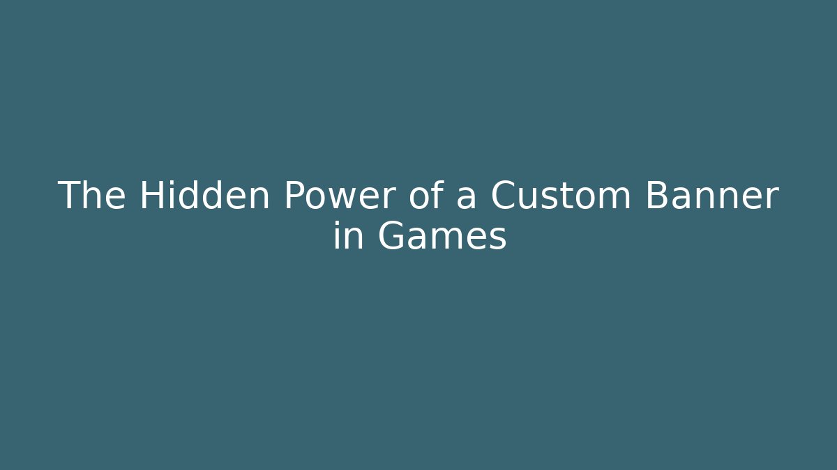 The Hidden Power of a Custom Banner in Games
