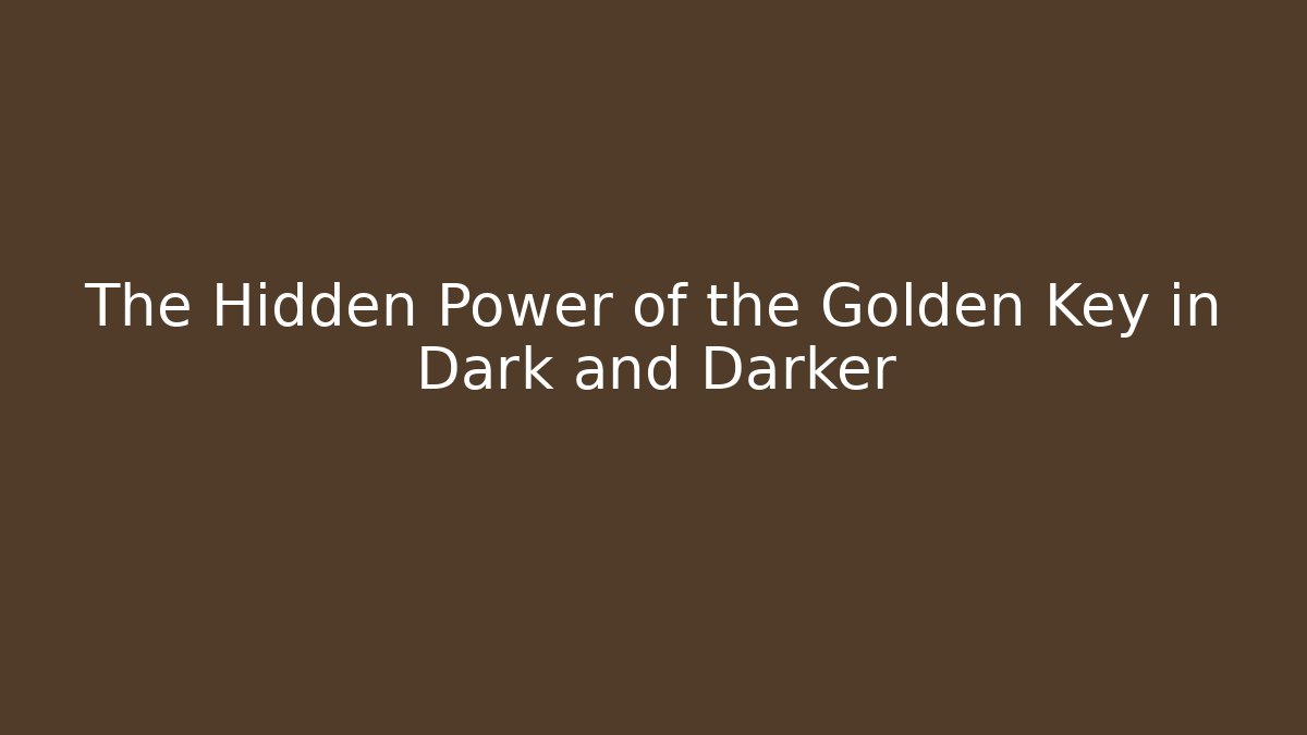The Hidden Power of the Golden Key in Dark and Darker