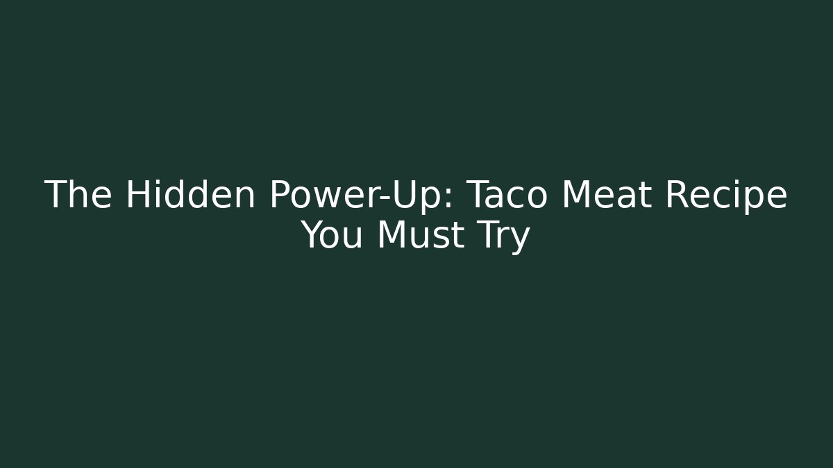 The Hidden Power-Up: Taco Meat Recipe You Must Try