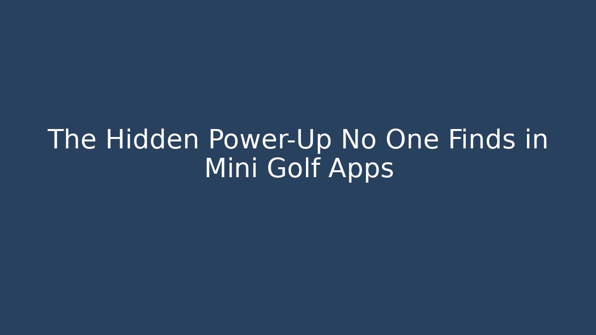 The Hidden Power-Up No One Finds in Mini Golf Apps