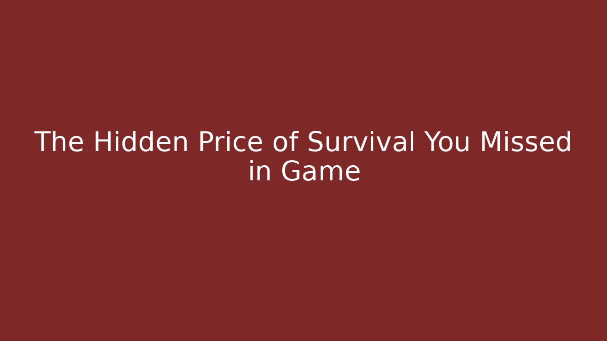 The Hidden Price of Survival You Missed in Game