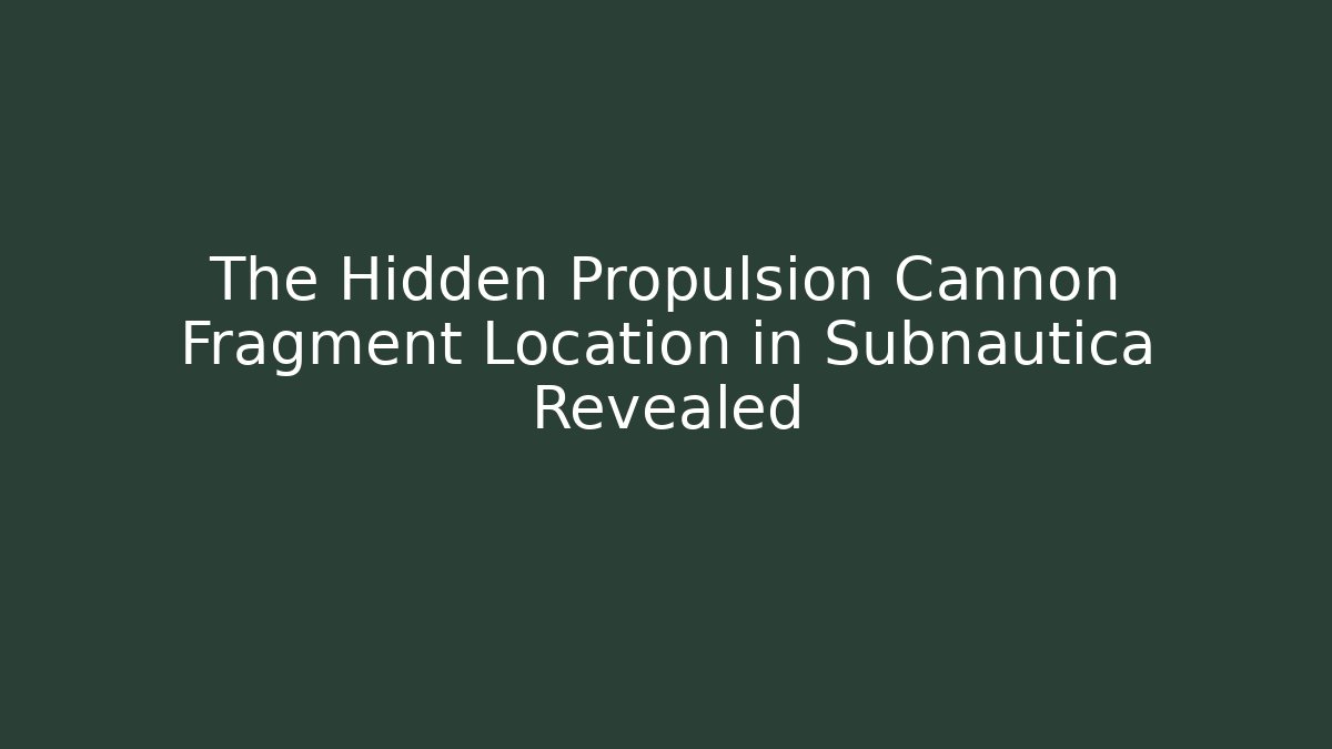 The Hidden Propulsion Cannon Fragment Location in Subnautica Revealed