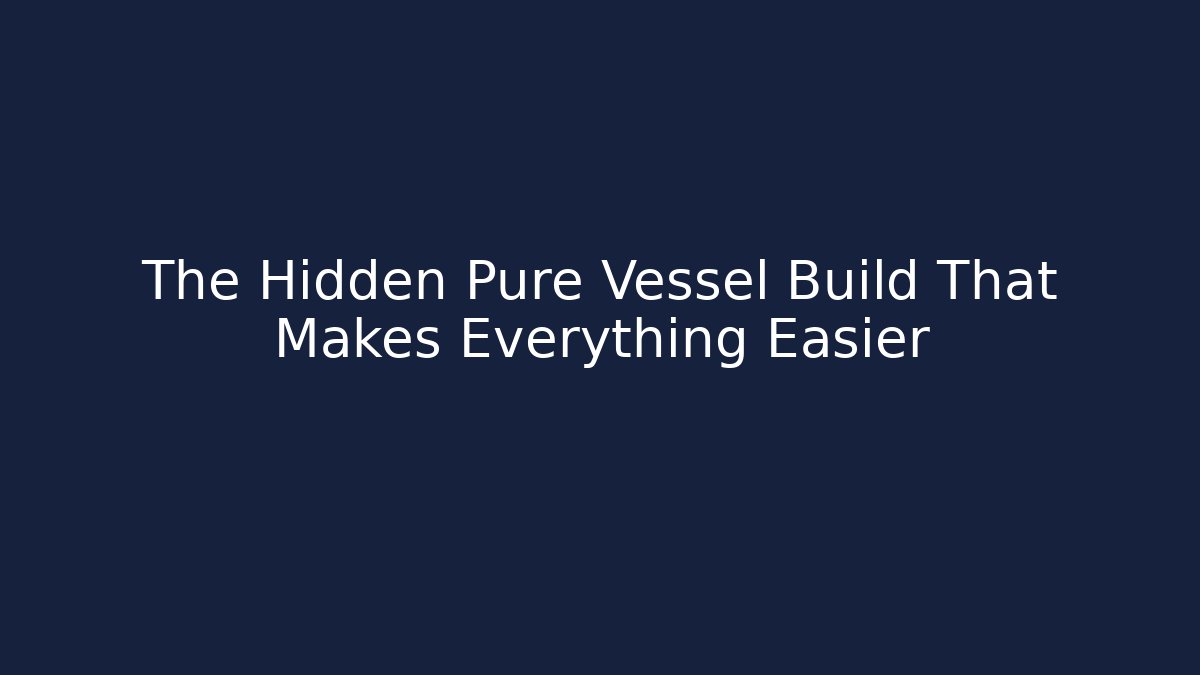 The Hidden Pure Vessel Build That Makes Everything Easier