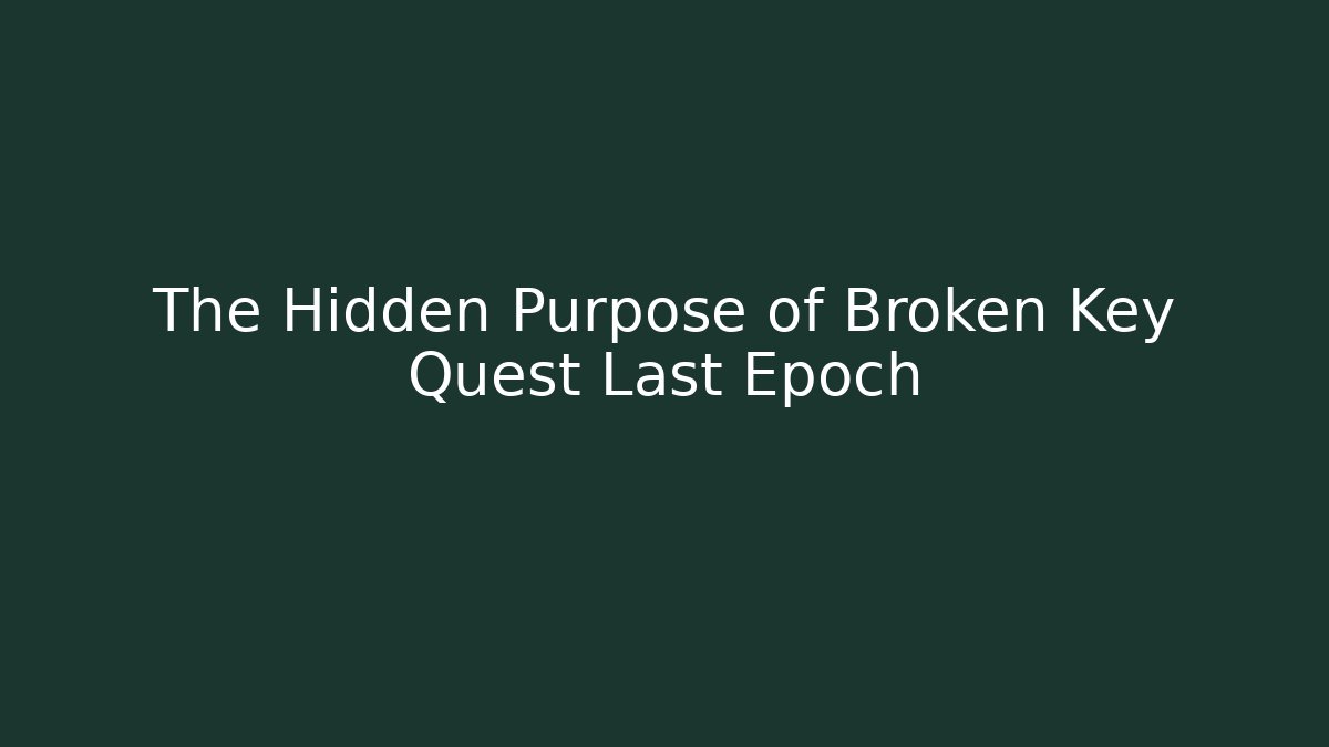 The Hidden Purpose of Broken Key Quest Last Epoch