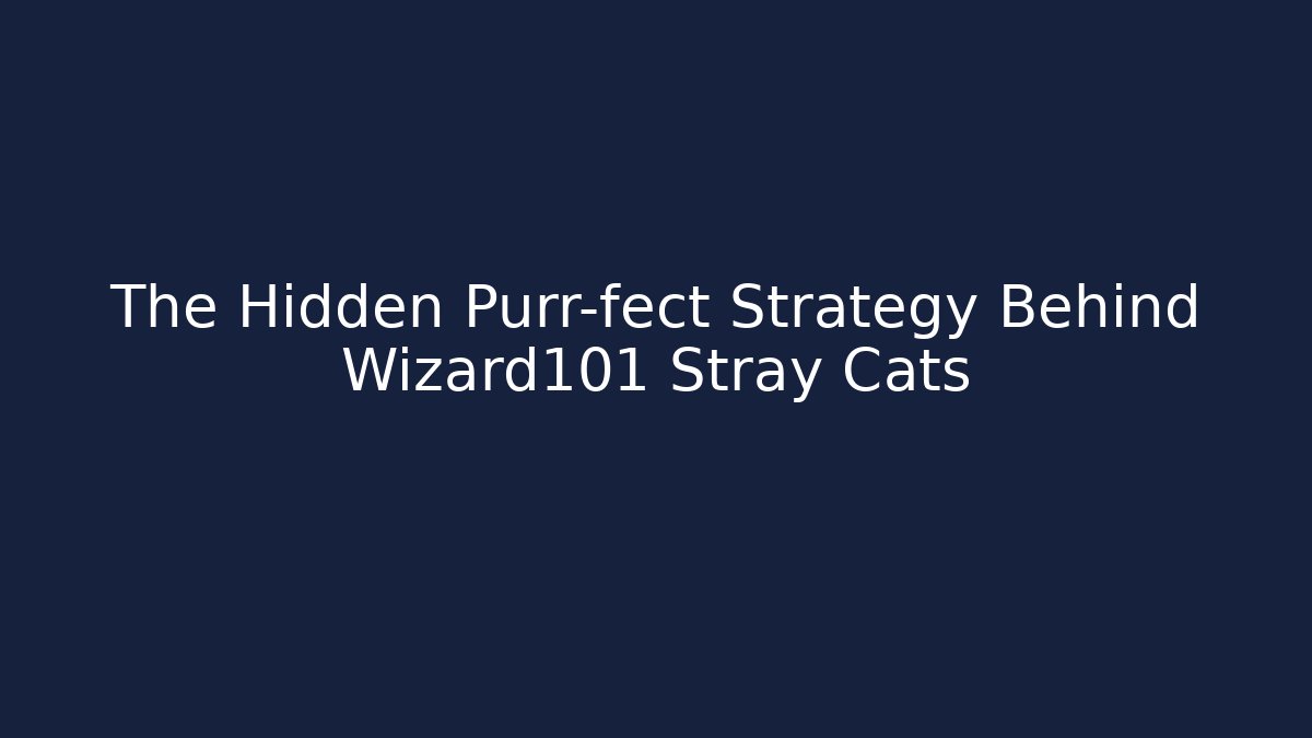 The Hidden Purr-fect Strategy Behind Wizard101 Stray Cats