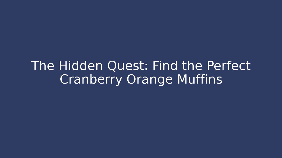 The Hidden Quest: Find the Perfect Cranberry Orange Muffins