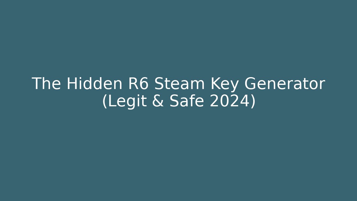 The Hidden R6 Steam Key Generator (Legit & Safe 2024)