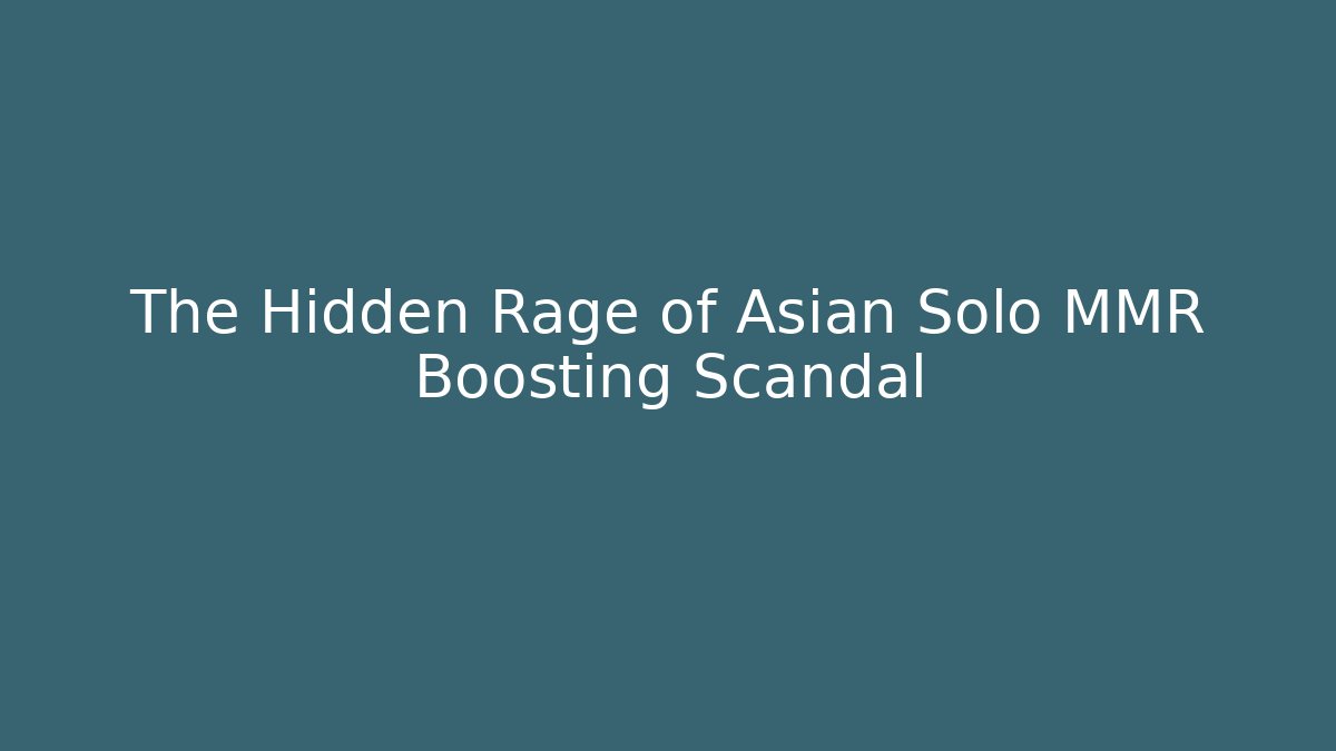 The Hidden Rage of Asian Solo MMR Boosting Scandal