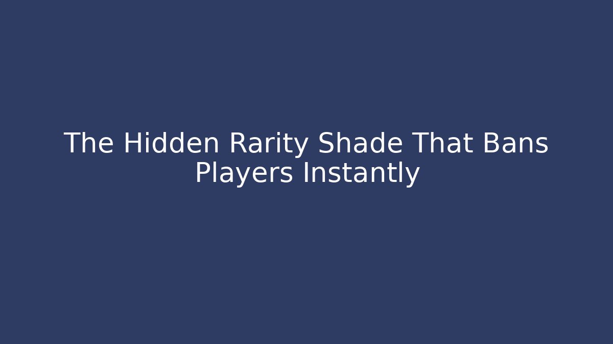 The Hidden Rarity Shade That Bans Players Instantly