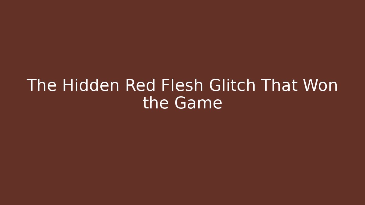 The Hidden Red Flesh Glitch That Won the Game