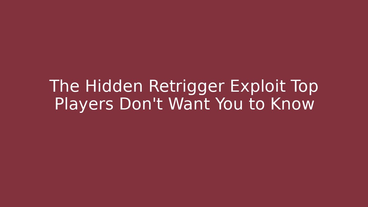 The Hidden Retrigger Exploit Top Players Don't Want You to Know