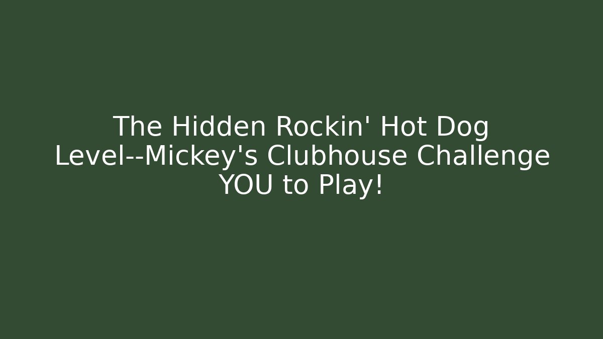 The Hidden Rockin’ Hot Dog Level—Mickey’s Clubhouse Challenge YOU to Play!
