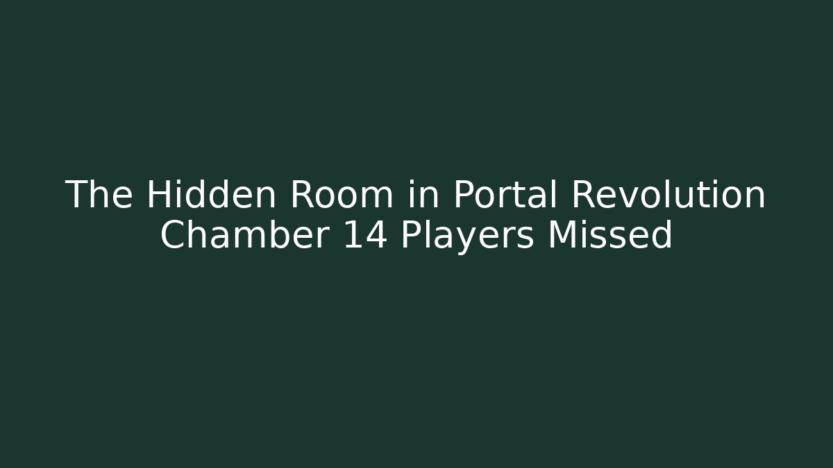 The Hidden Room in Portal Revolution Chamber 14 Players Missed