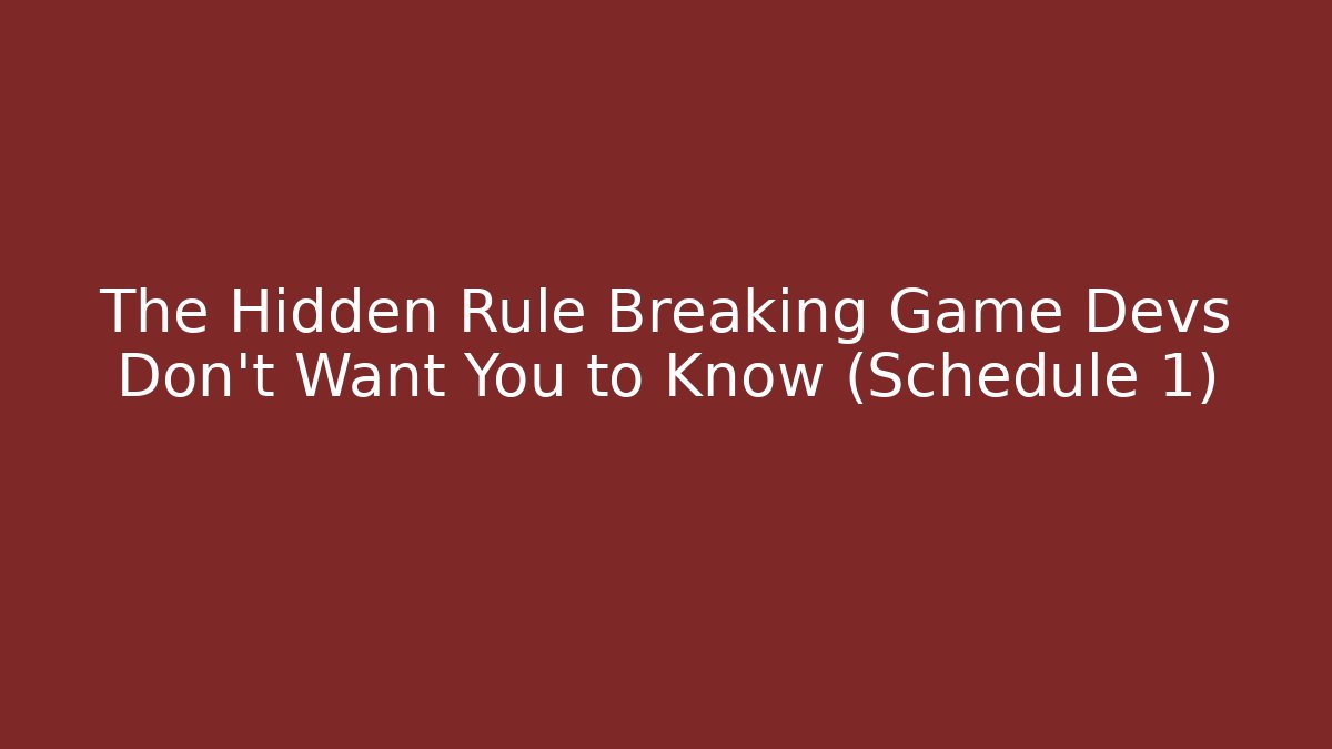 The Hidden Rule Breaking Game Devs Don't Want You to Know (Schedule 1)