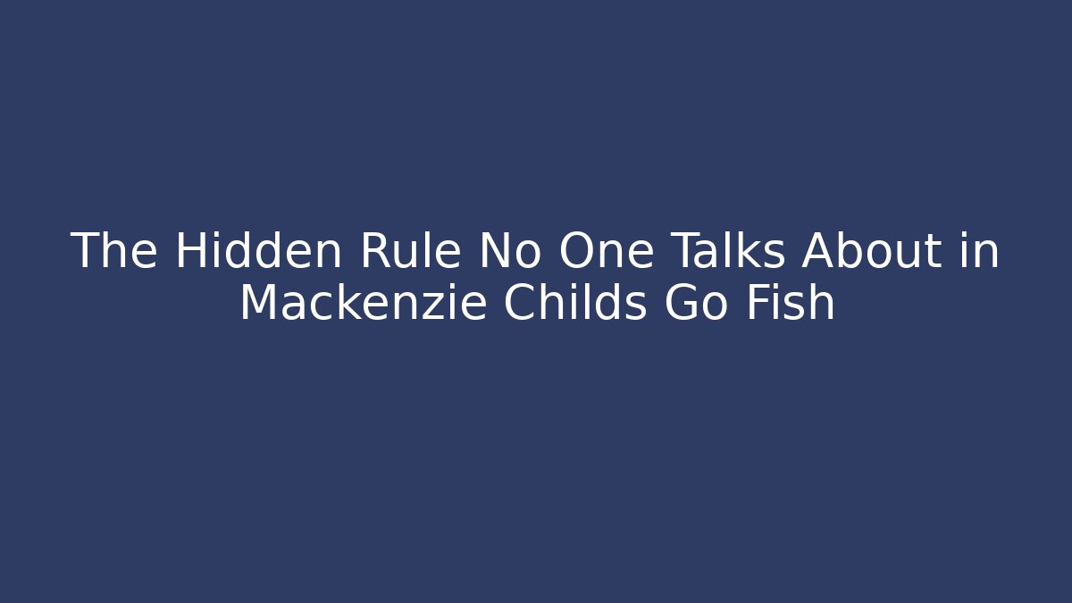 The Hidden Rule No One Talks About in Mackenzie Childs Go Fish