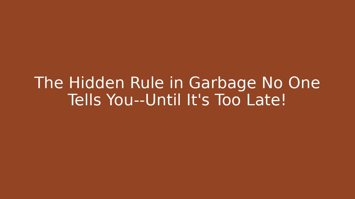 The Hidden Rule in Garbage No One Tells You—Until It’s Too Late!