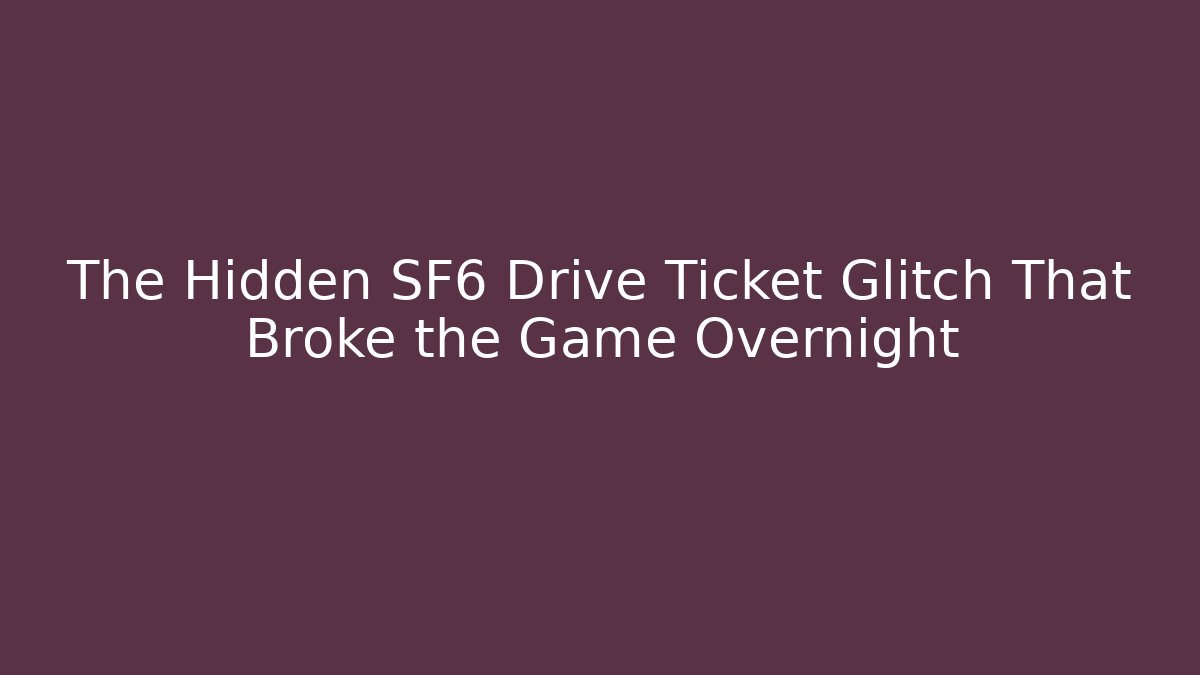 The Hidden SF6 Drive Ticket Glitch That Broke the Game Overnight