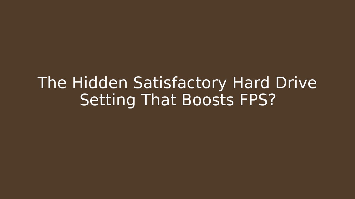 The Hidden Satisfactory Hard Drive Setting That Boosts FPS?
