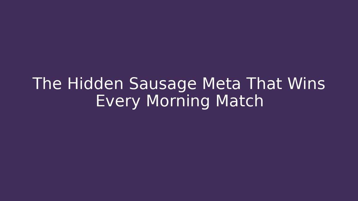 The Hidden Sausage Meta That Wins Every Morning Match
