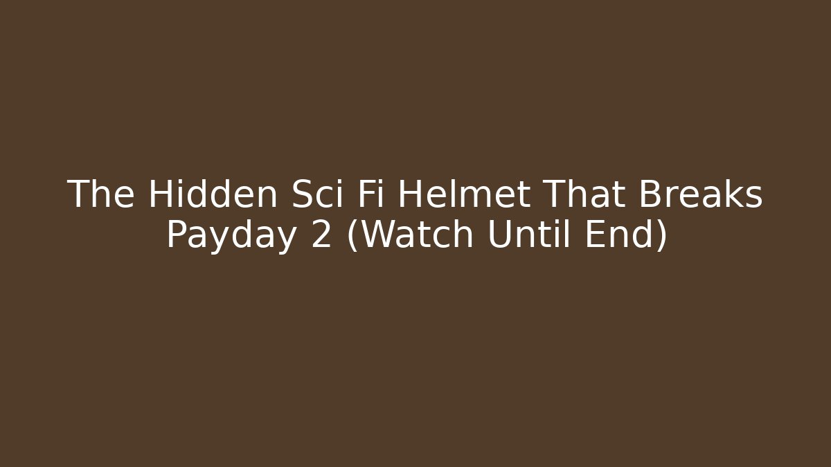 The Hidden Sci Fi Helmet That Breaks Payday 2 (Watch Until End)