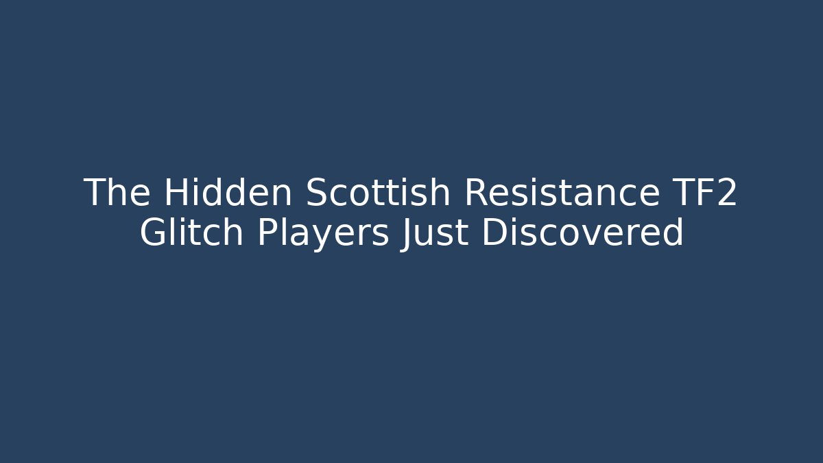 The Hidden Scottish Resistance TF2 Glitch Players Just Discovered