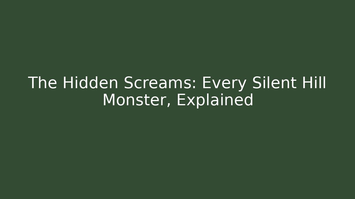The Hidden Screams: Every Silent Hill Monster, Explained