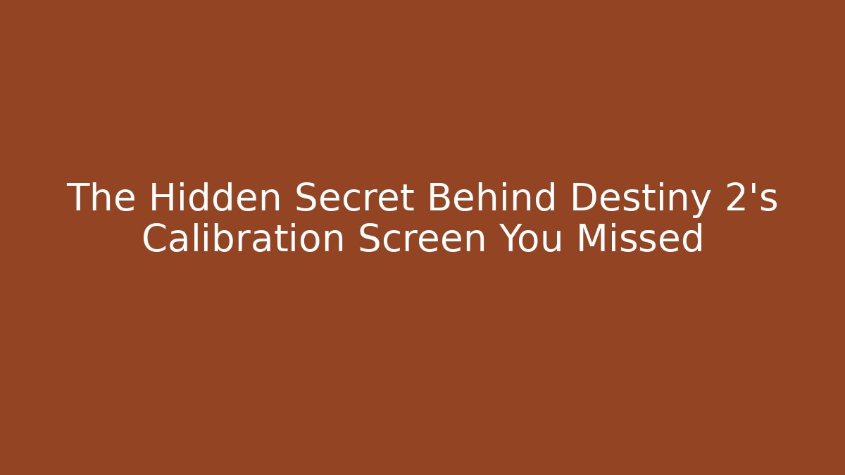 The Hidden Secret Behind Destiny 2's Calibration Screen You Missed